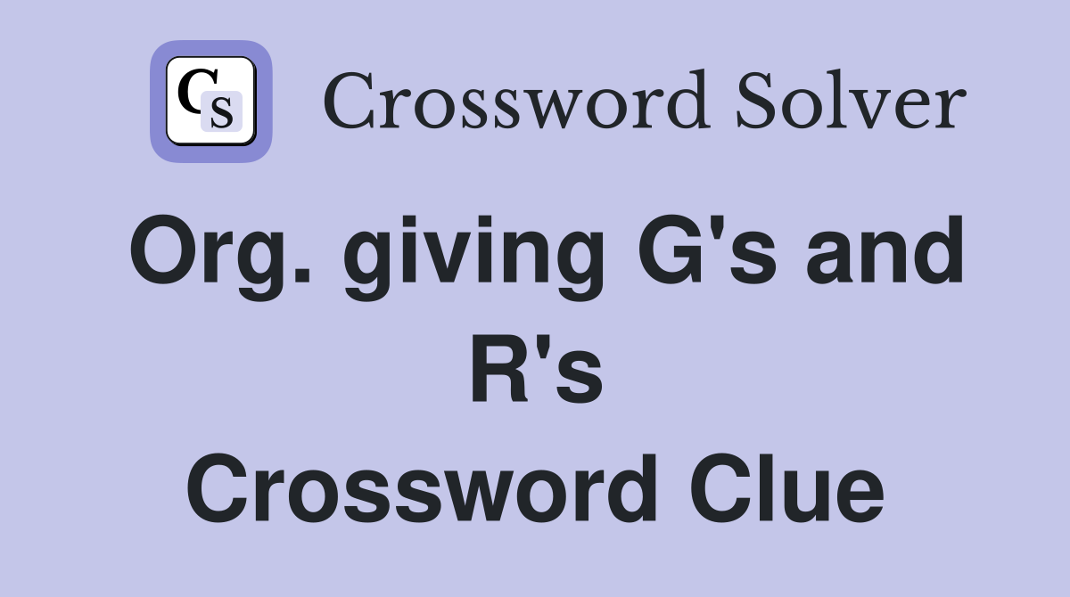Org. giving G's and R's Crossword Clue