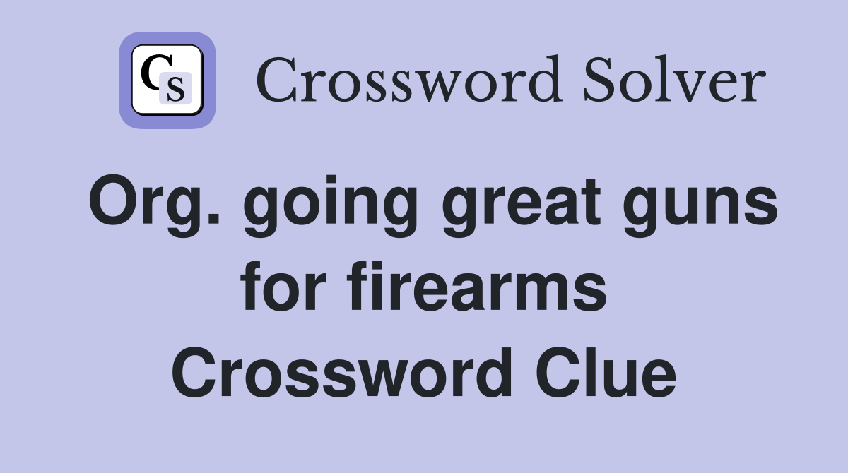Org. going great guns for firearms Crossword Clue