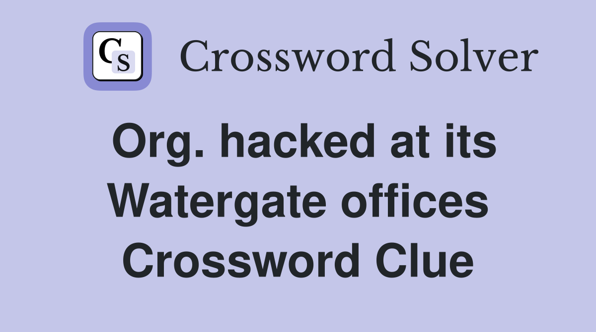 Org. hacked at its Watergate offices Crossword Clue