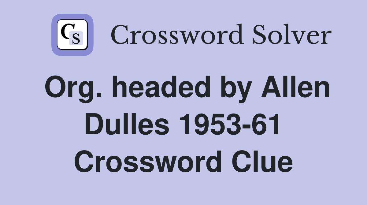 Org. headed by Allen Dulles 1953-61 Crossword Clue