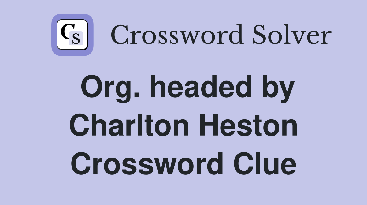 Org. headed by Charlton Heston Crossword Clue
