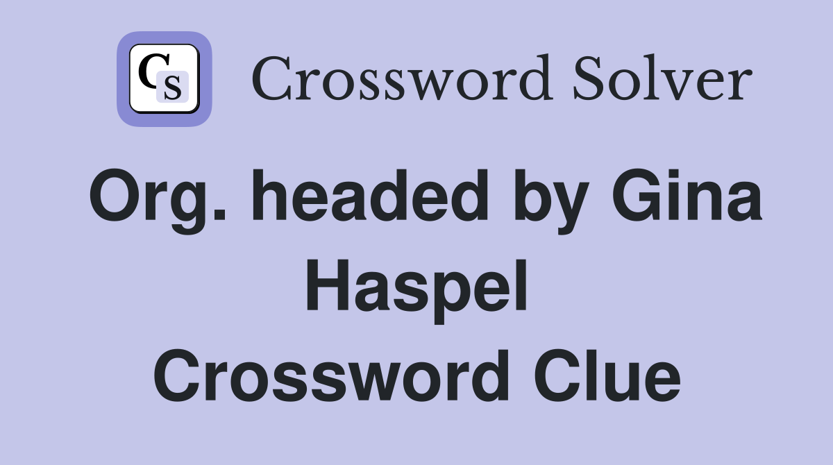Org. headed by Gina Haspel Crossword Clue