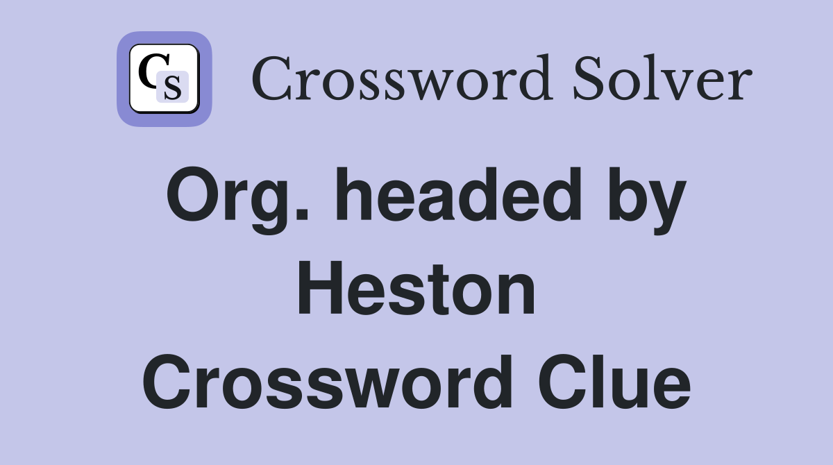 Org. headed by Heston Crossword Clue