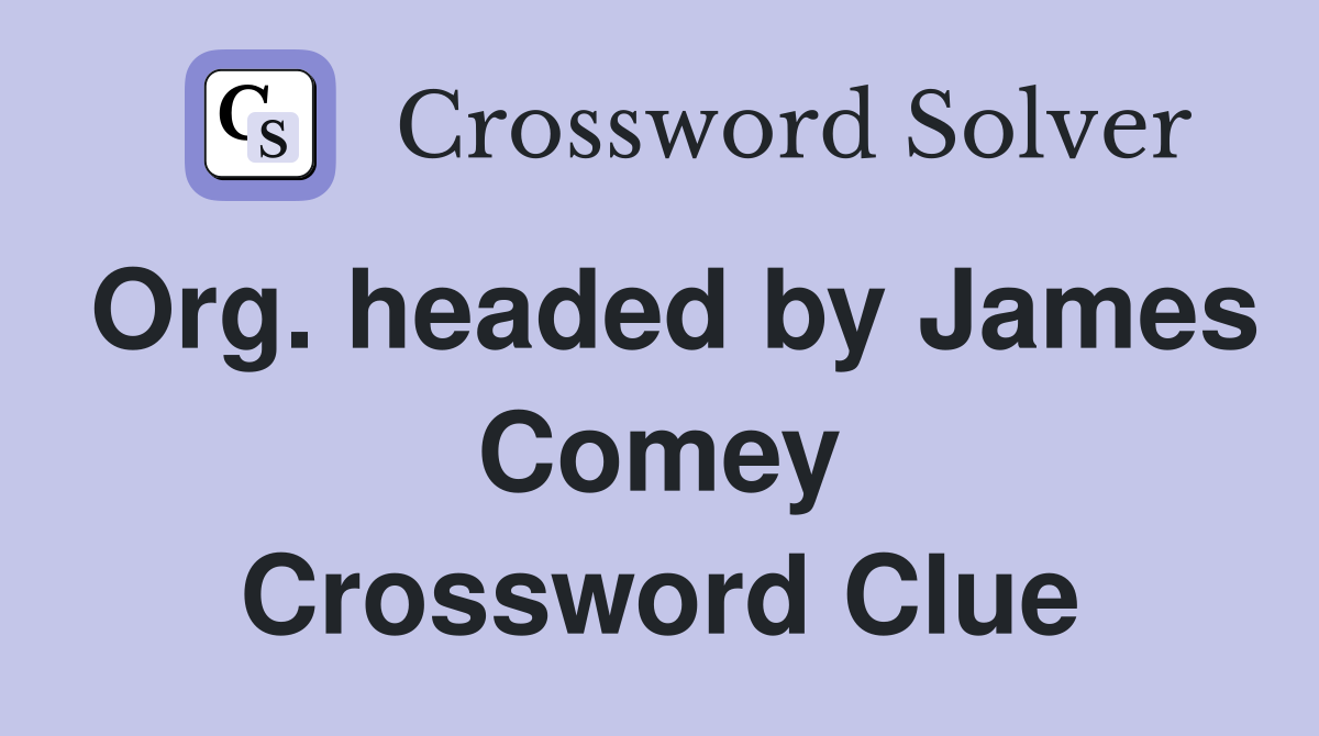 Org. headed by James Comey Crossword Clue