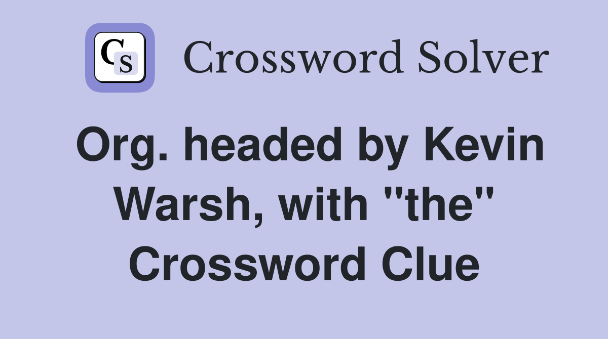 Org. headed by Kevin Warsh, with "the" Crossword Clue