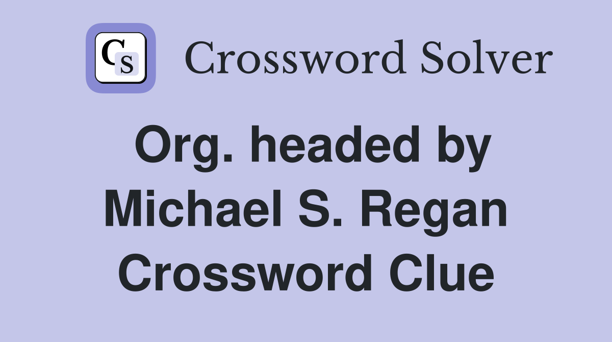 Org. headed by Michael S. Regan Crossword Clue