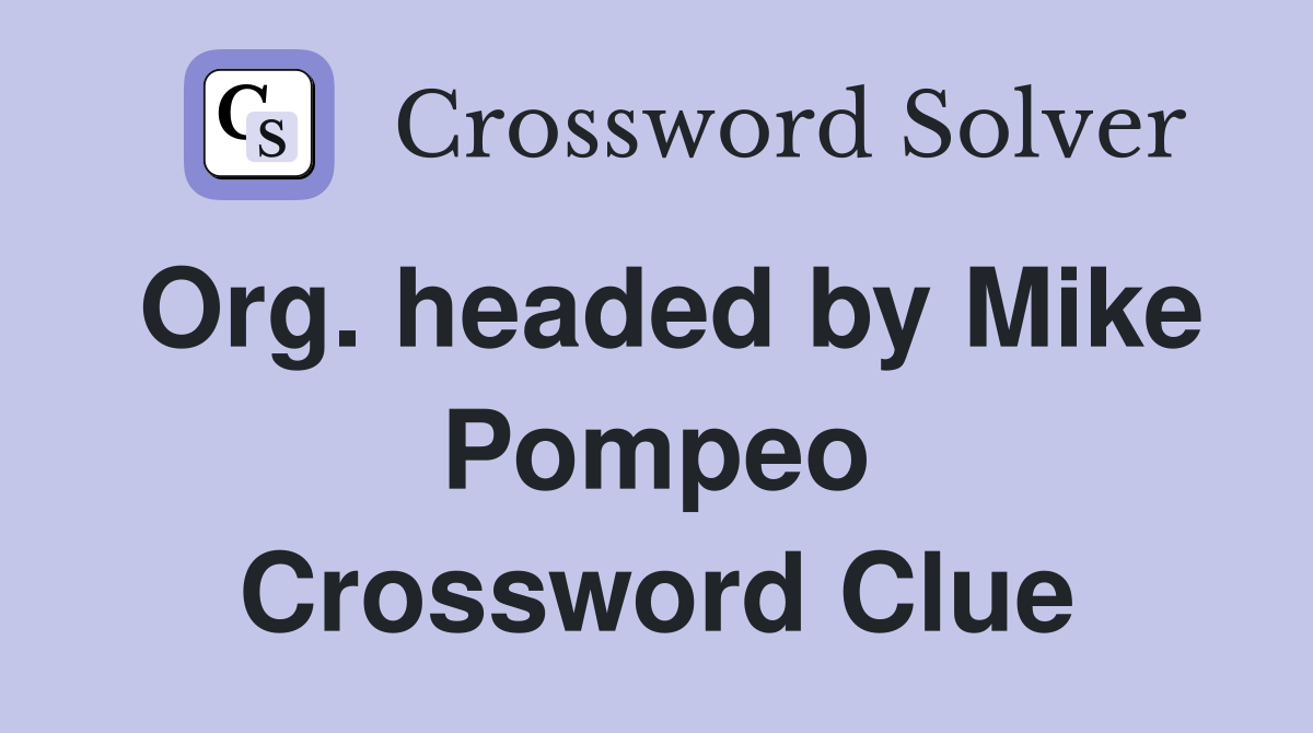 Org. headed by Mike Pompeo Crossword Clue