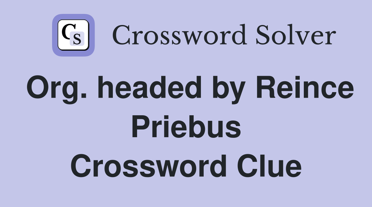 Org. headed by Reince Priebus Crossword Clue