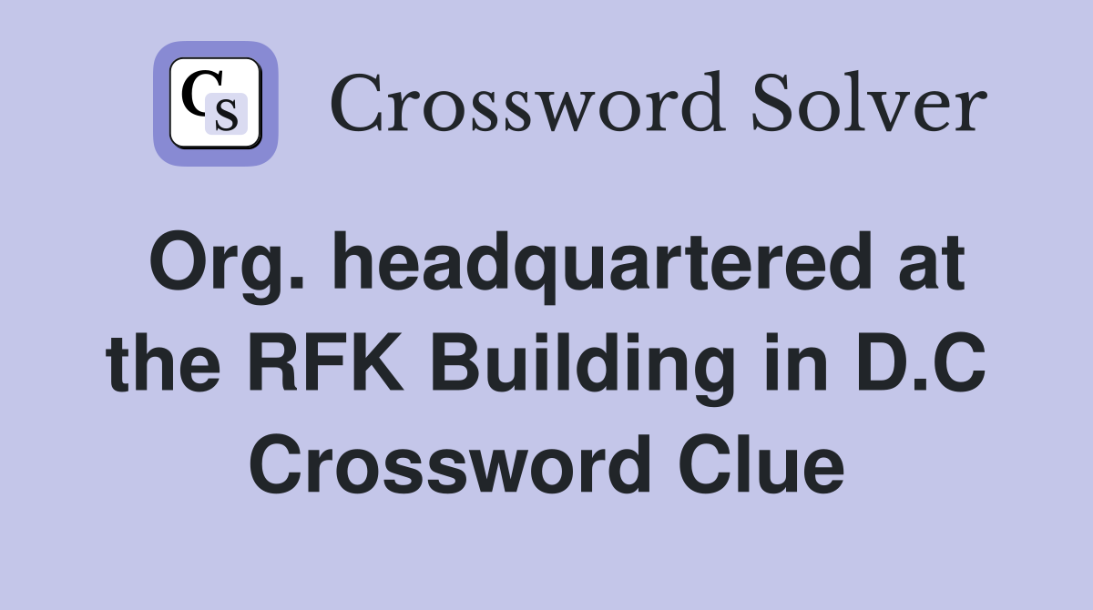 Org. headquartered at the RFK Building in D.C Crossword Clue
