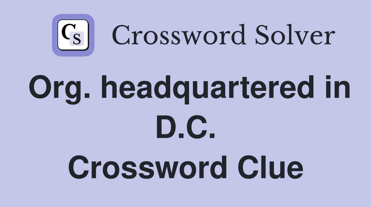 Org. headquartered in D.C. Crossword Clue