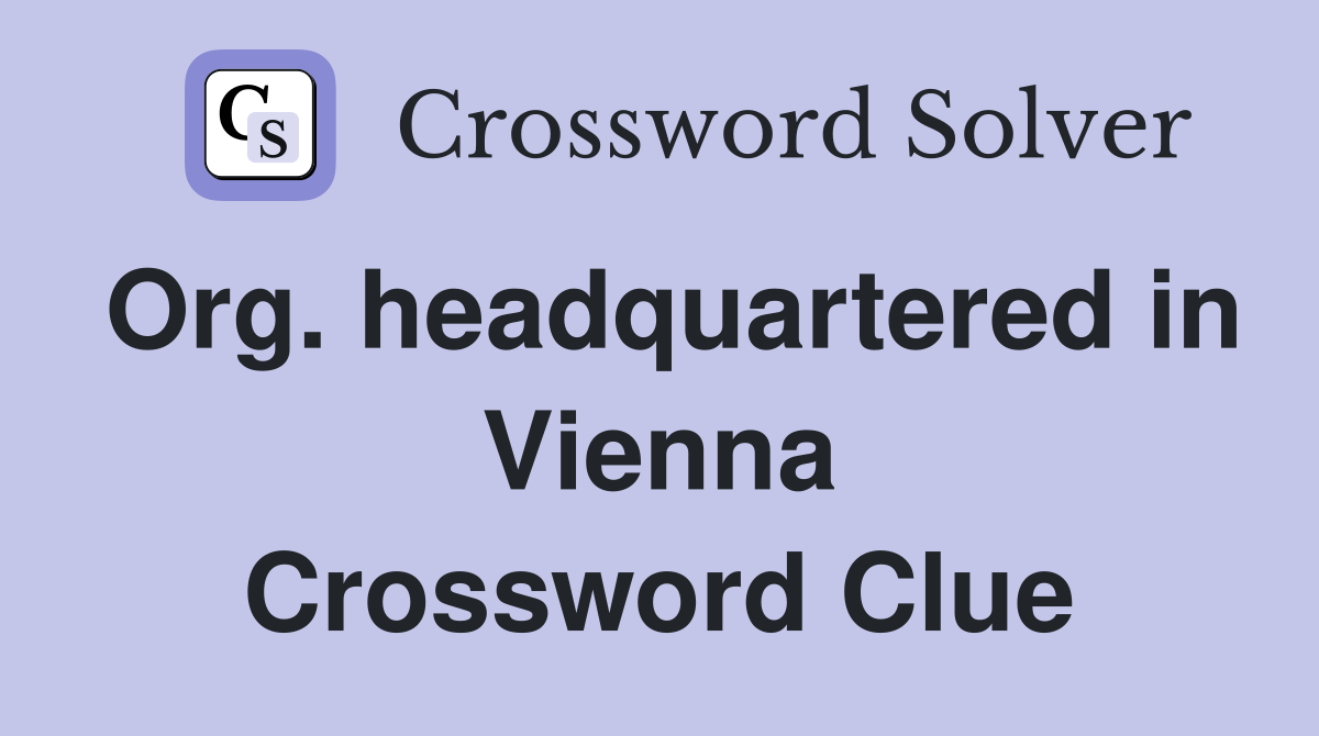 Org. headquartered in Vienna Crossword Clue