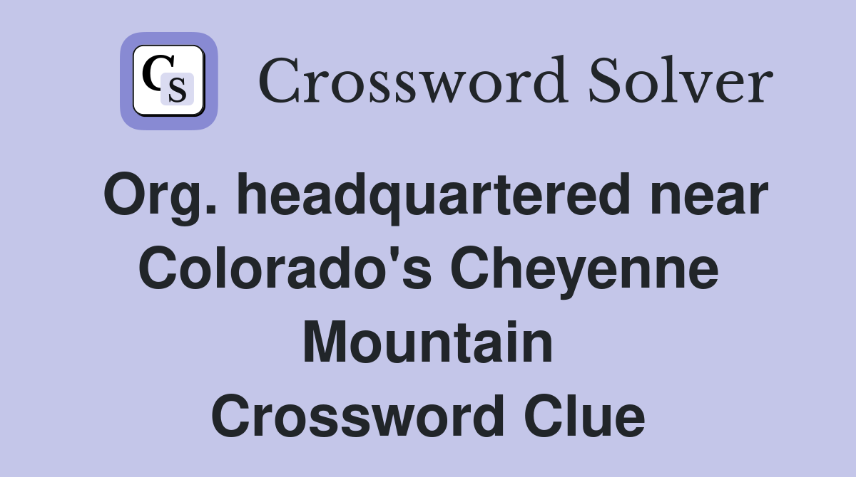 Org. headquartered near Colorado's Cheyenne Mountain Crossword Clue