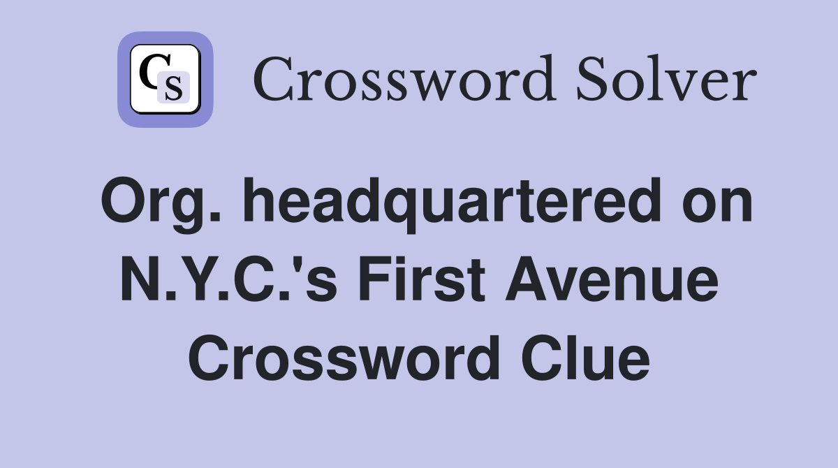 Org. headquartered on N.Y.C.'s First Avenue Crossword Clue