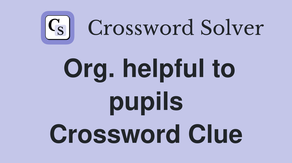 Org. helpful to pupils Crossword Clue