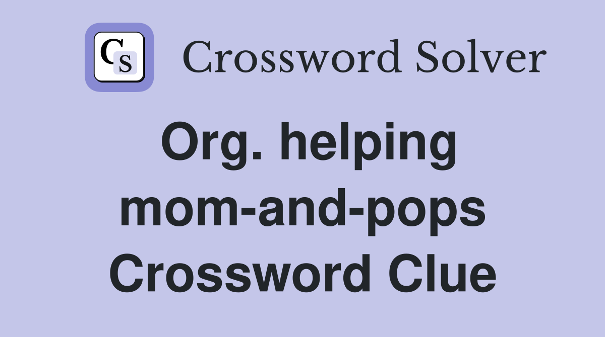 Org. helping mom-and-pops Crossword Clue