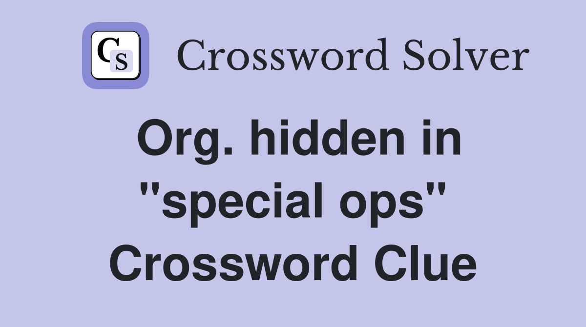 Org. hidden in "special ops" Crossword Clue