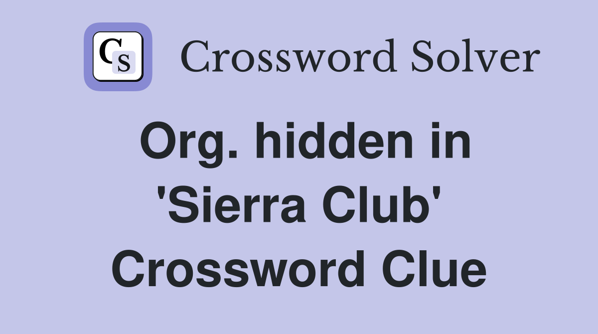 Org. hidden in 'Sierra Club' Crossword Clue