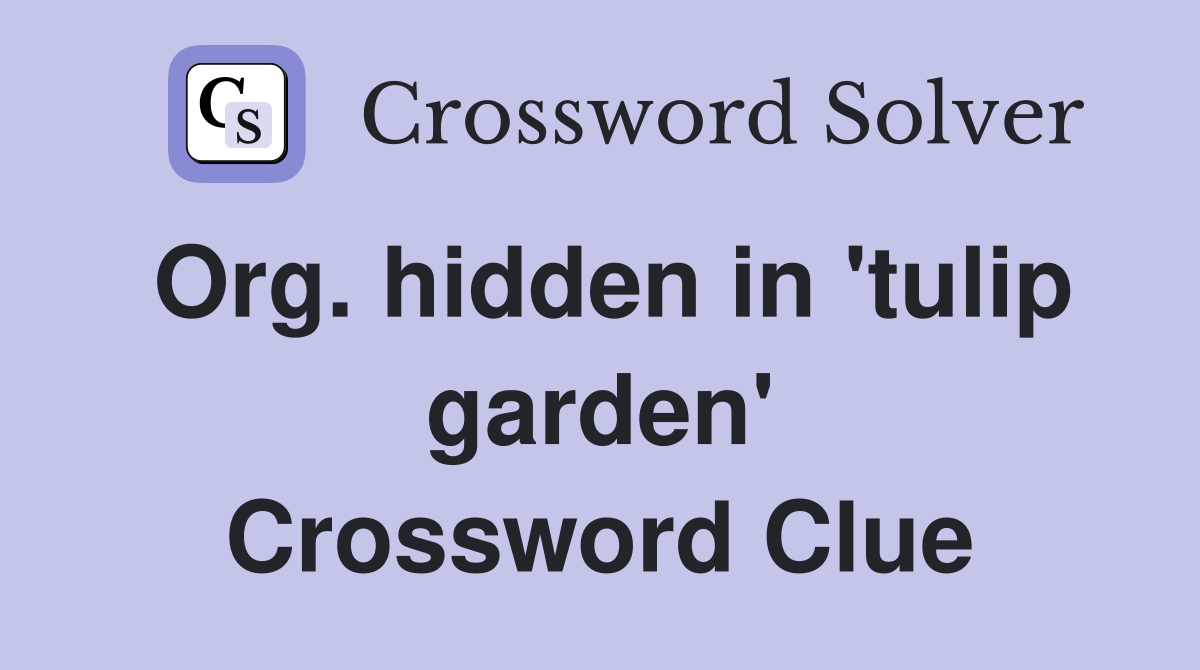 Org. hidden in 'tulip garden' Crossword Clue