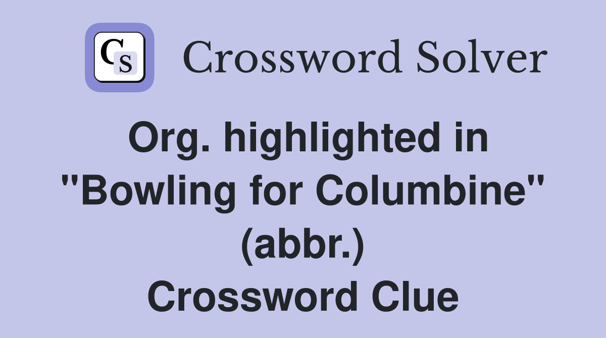 Org. highlighted in "Bowling for Columbine" (abbr.) Crossword Clue
