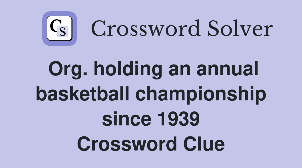 Org. holding an annual basketball championship since 1939 Crossword Clue