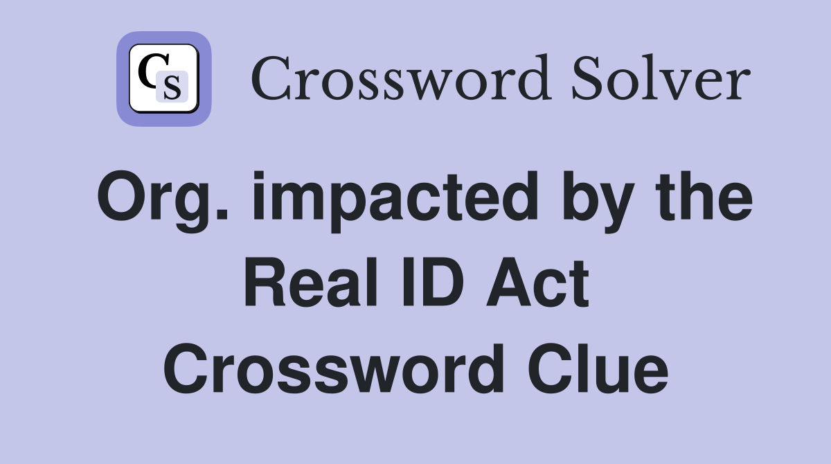 Org. impacted by the Real ID Act Crossword Clue
