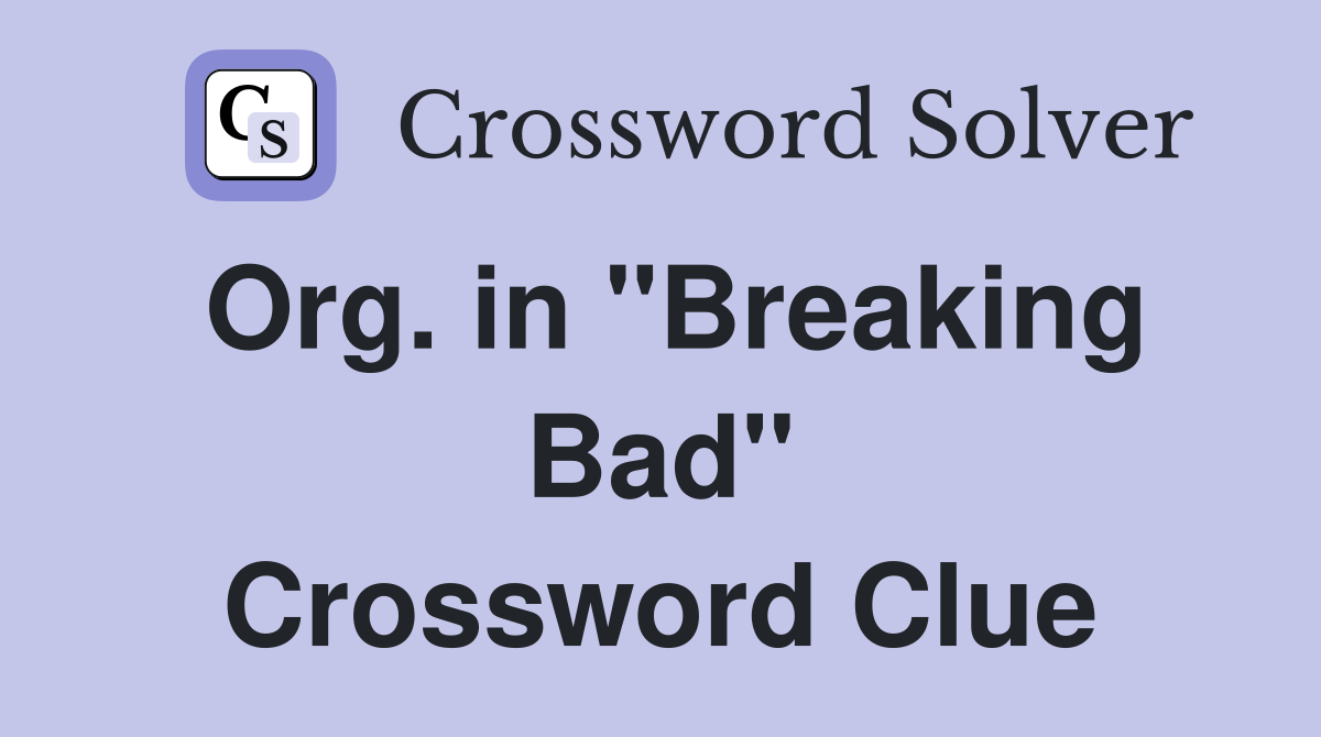 Org. in "Breaking Bad" Crossword Clue