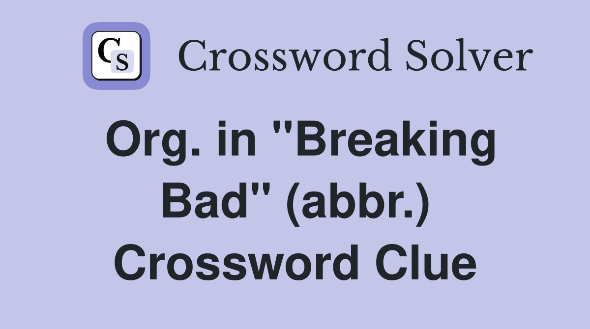 Org. in "Breaking Bad" (abbr.) Crossword Clue
