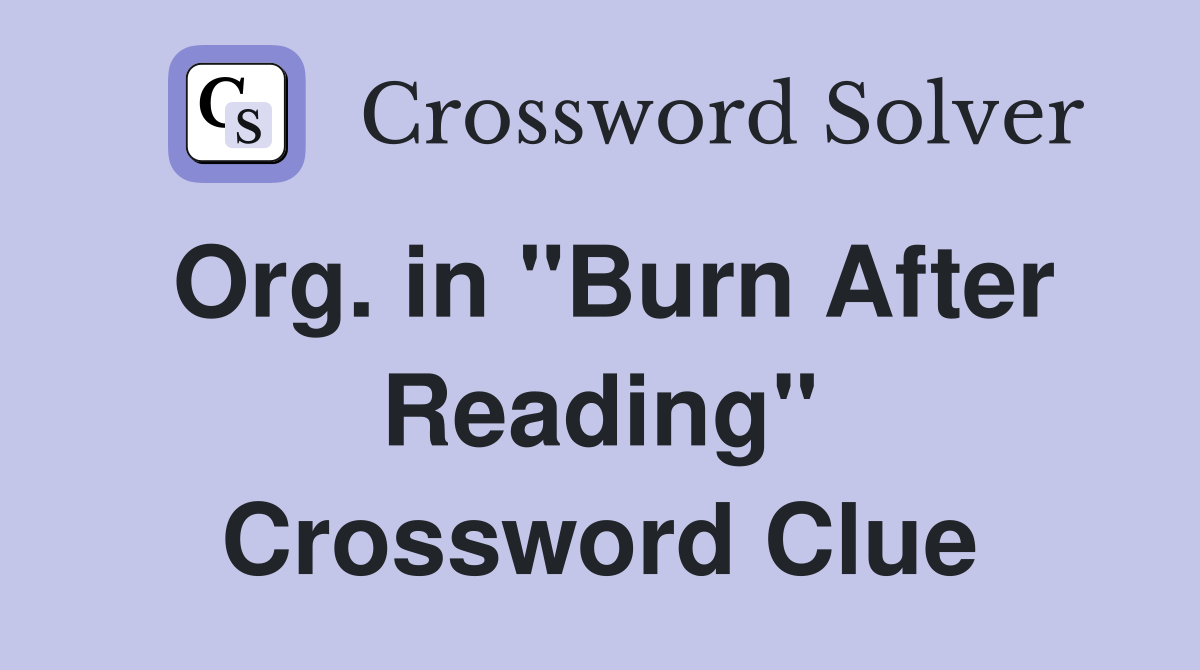 Org. in "Burn After Reading" Crossword Clue
