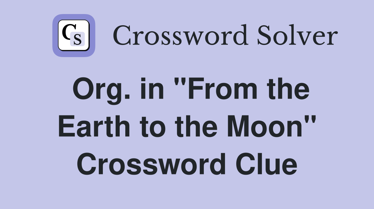 Org. in "From the Earth to the Moon" Crossword Clue