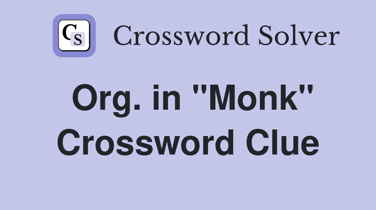 Org. in "Monk" Crossword Clue