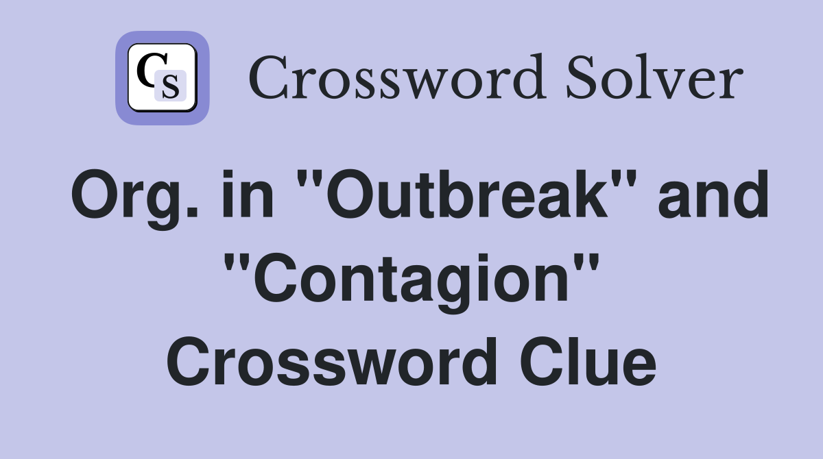 Org. in "Outbreak" and "Contagion" Crossword Clue