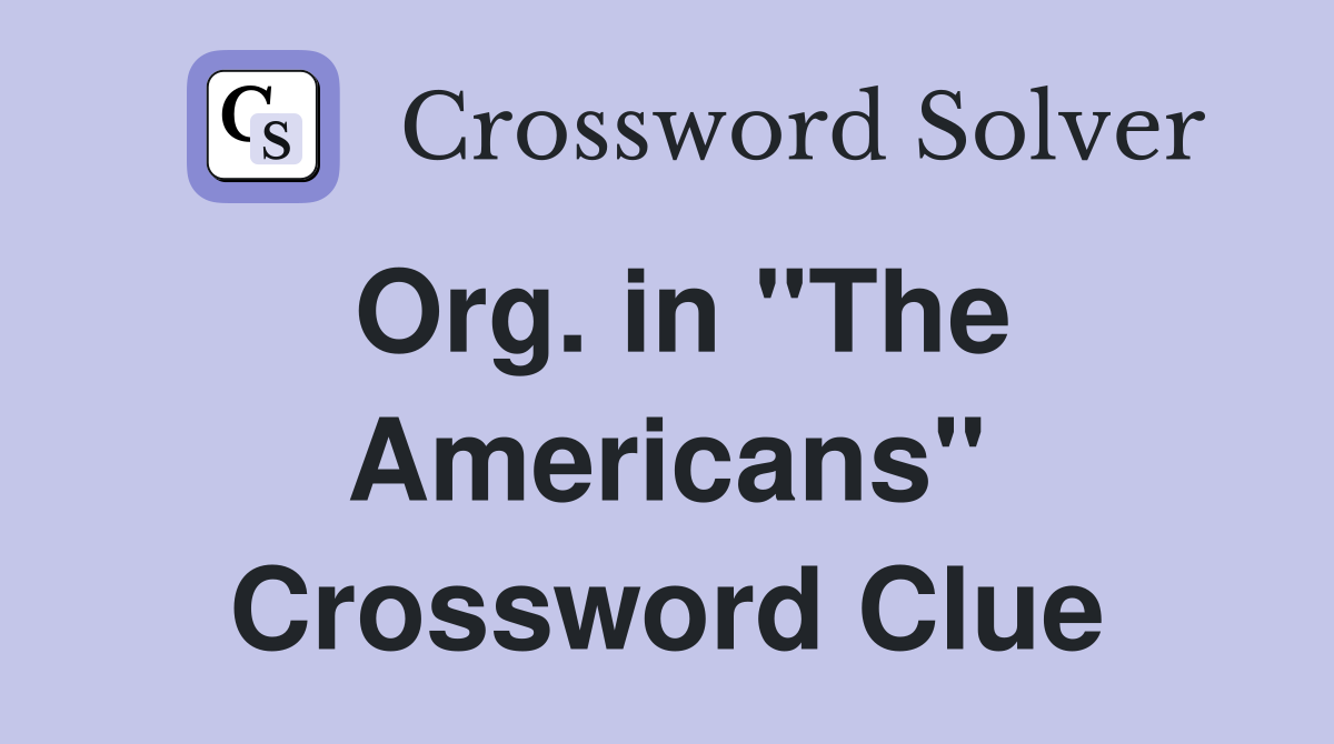 Org. in "The Americans" Crossword Clue