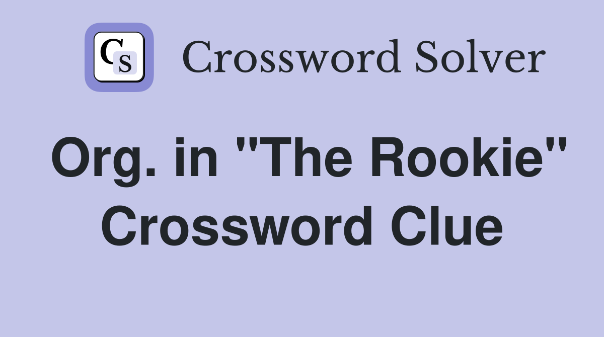 Org. in "The Rookie" Crossword Clue