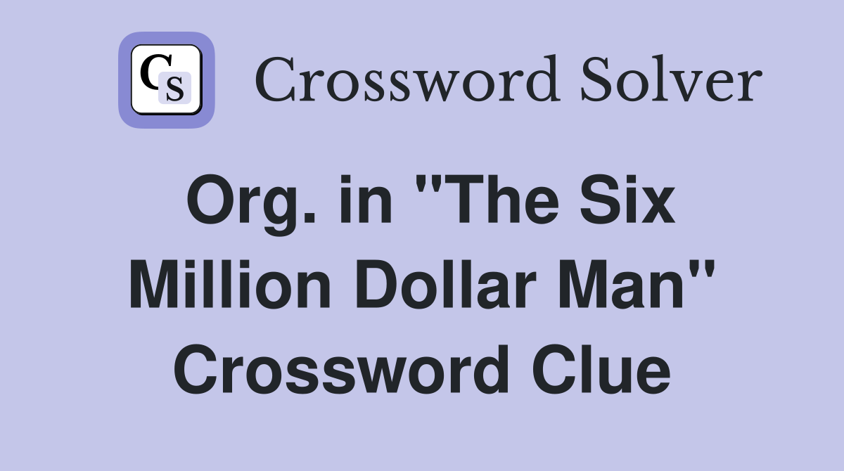 Org. in "The Six Million Dollar Man" Crossword Clue