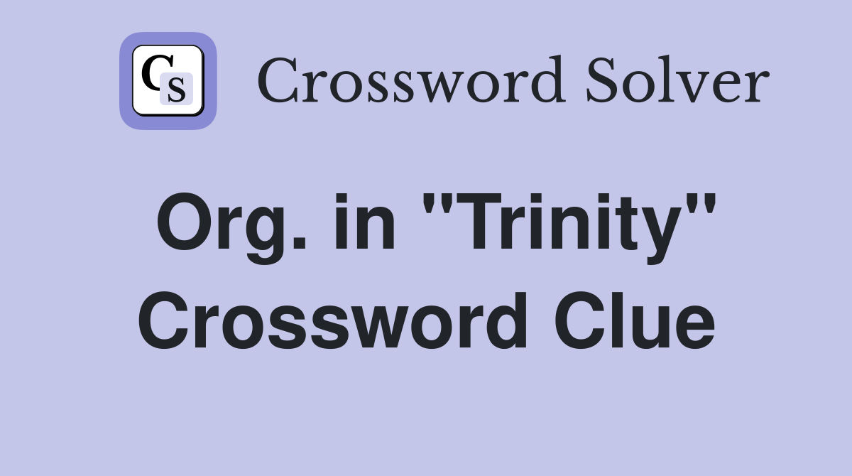 Org. in "Trinity" Crossword Clue