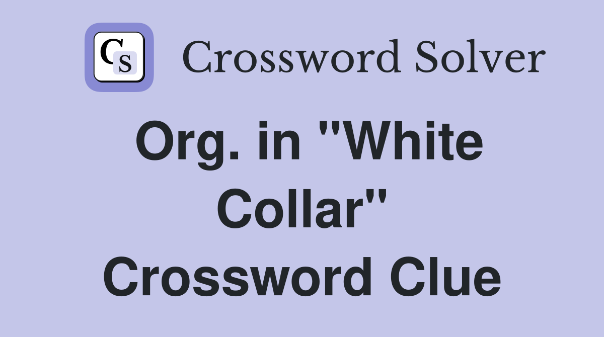 Org. in "White Collar" Crossword Clue