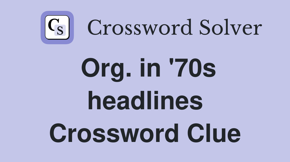 Org. in '70s headlines Crossword Clue