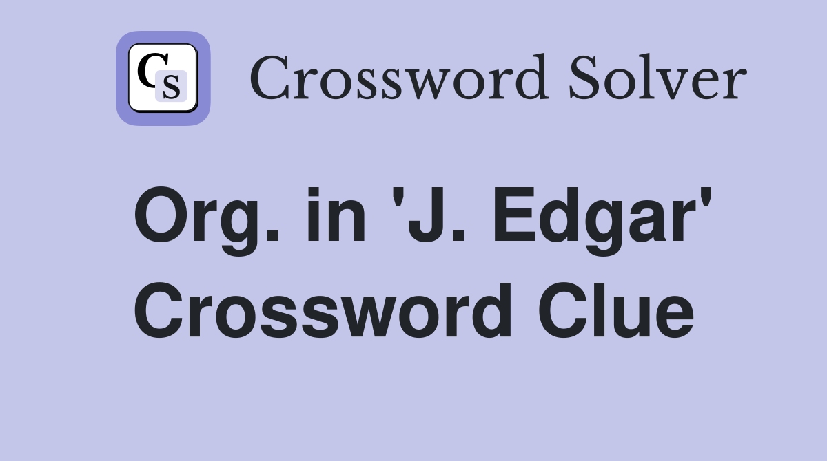 Org. in 'J. Edgar' Crossword Clue