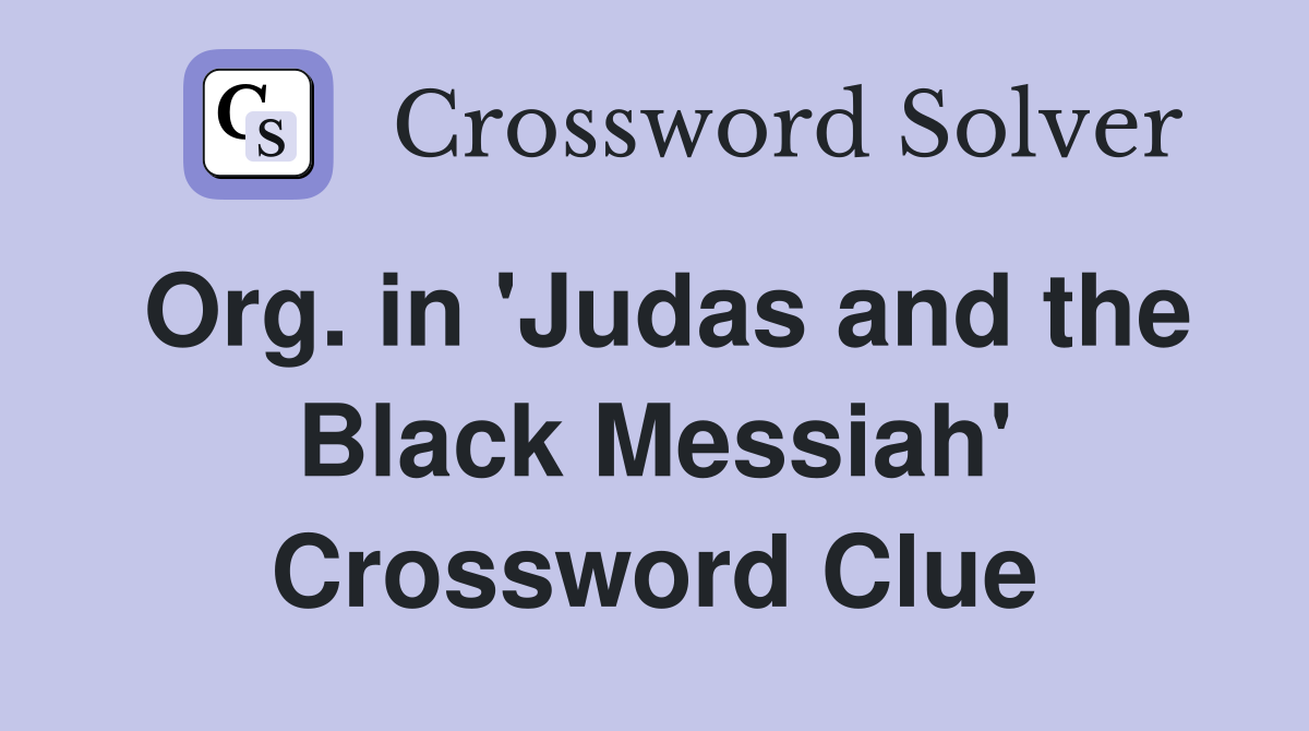 Org. in 'Judas and the Black Messiah' Crossword Clue