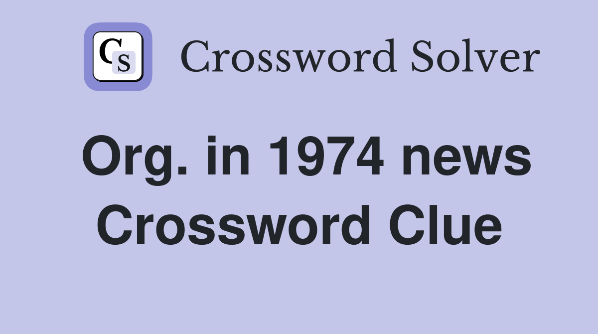 Org. in 1974 news Crossword Clue