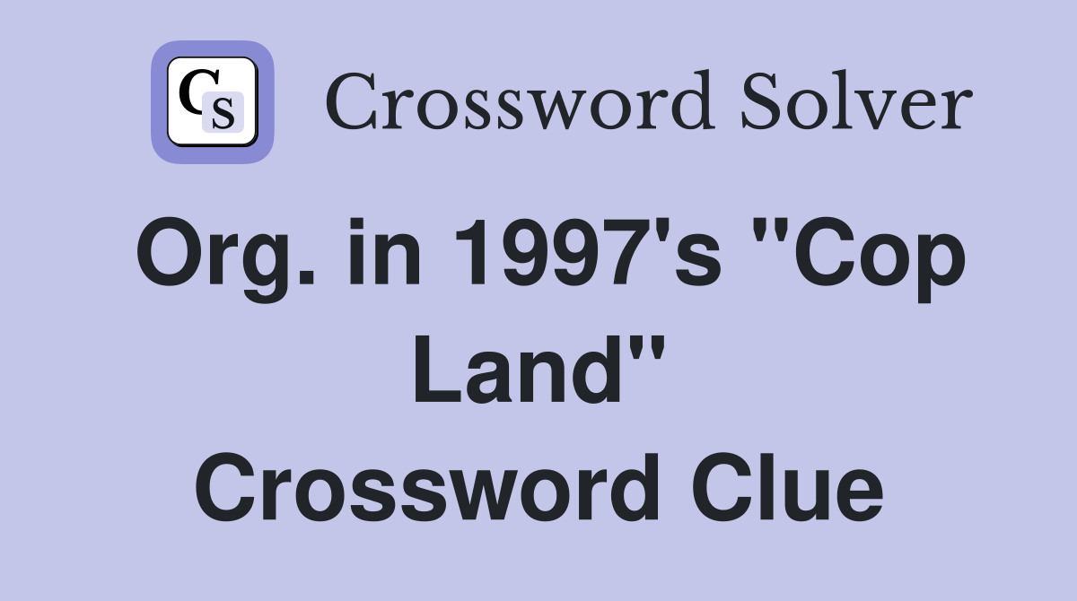 Org. in 1997's "Cop Land" Crossword Clue