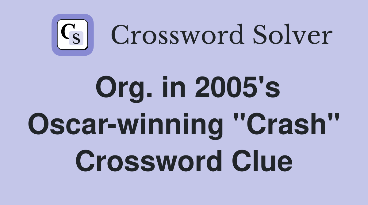 Org. in 2005's Oscar-winning "Crash" Crossword Clue