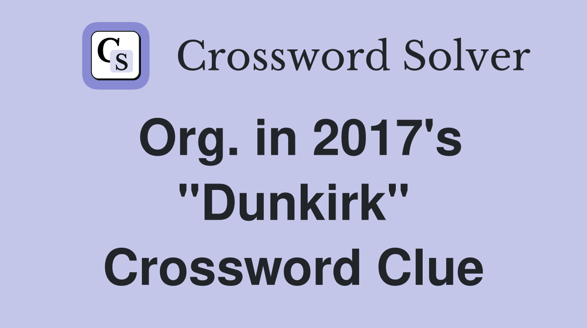 Org. in 2017's "Dunkirk" Crossword Clue