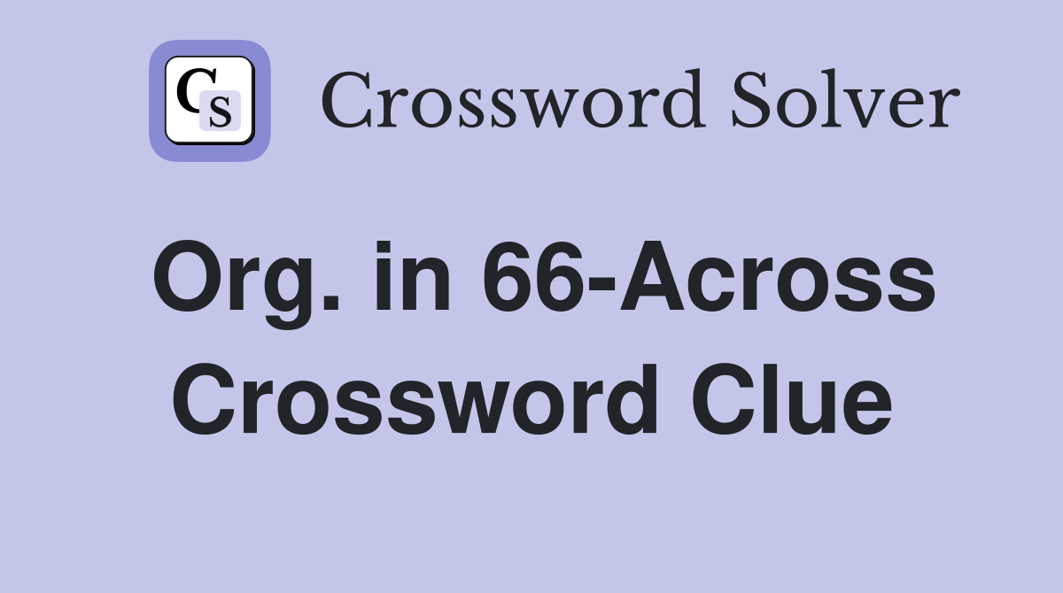Org. in 66-Across Crossword Clue