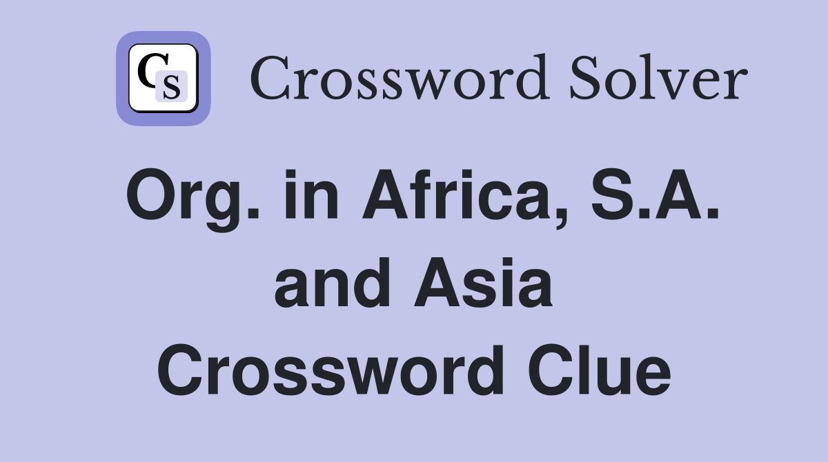 Org. in Africa, S.A. and Asia Crossword Clue