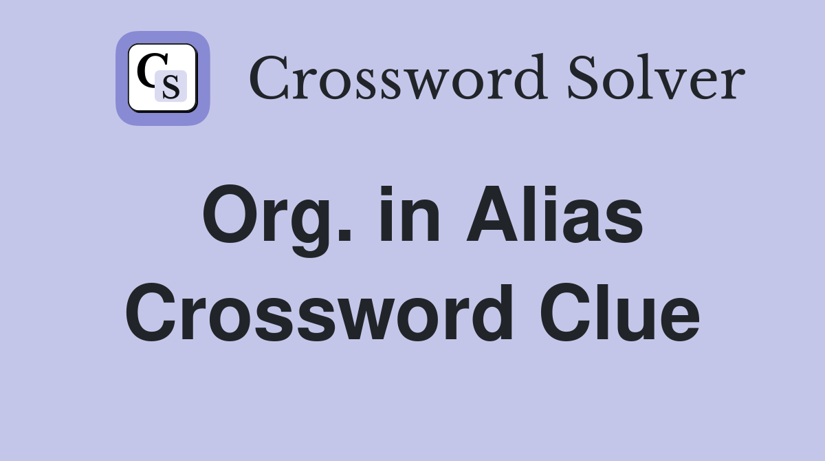 Org. in Alias Crossword Clue