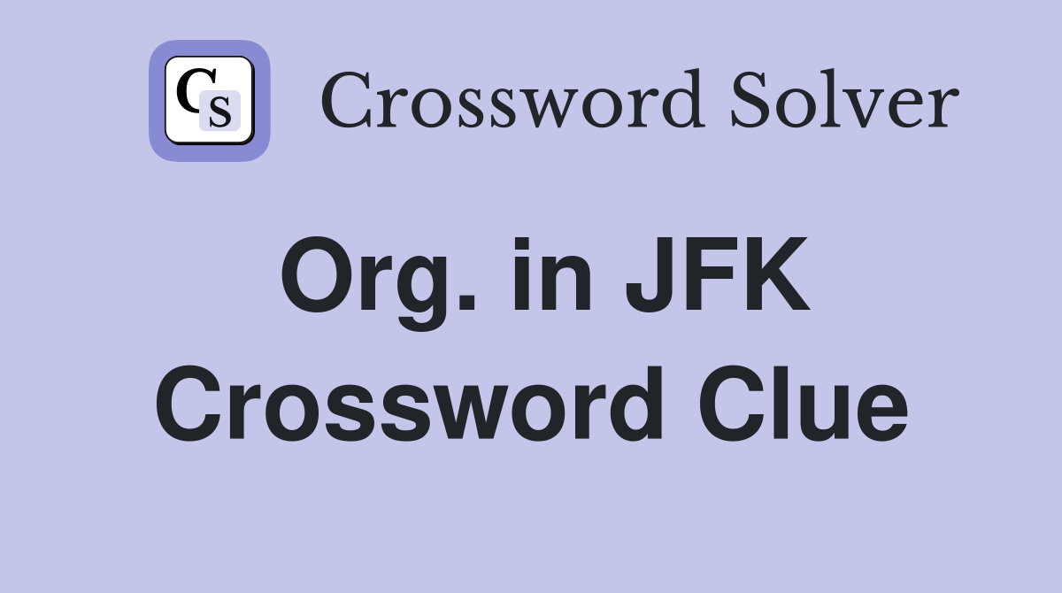 Org. in JFK Crossword Clue