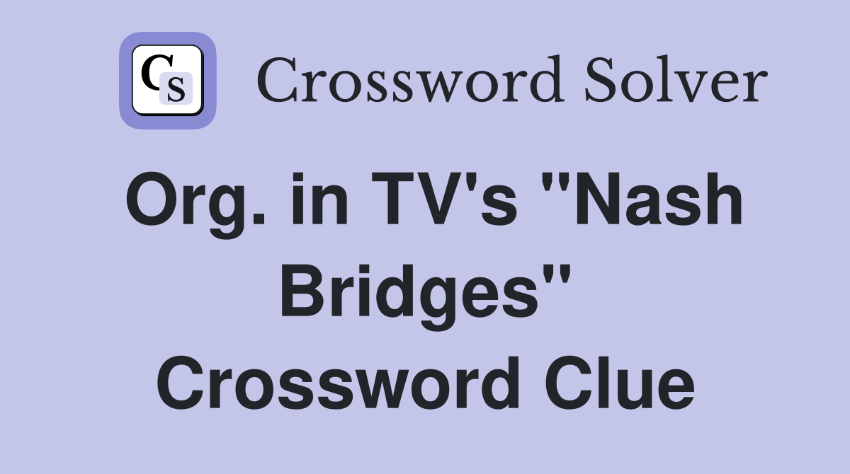 Org. in TV's "Nash Bridges" Crossword Clue