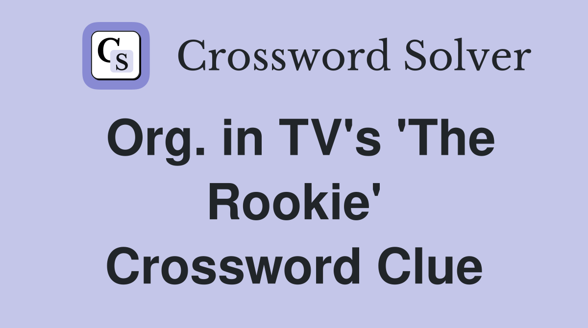 Org. in TV's 'The Rookie' Crossword Clue