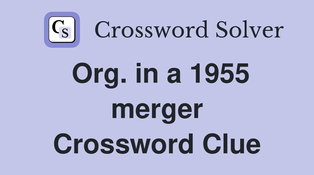 Org. in a 1955 merger Crossword Clue